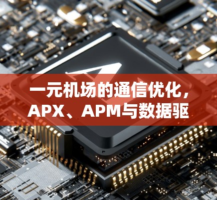 一元机场的通信优化,APX、APM与数据驱动决策