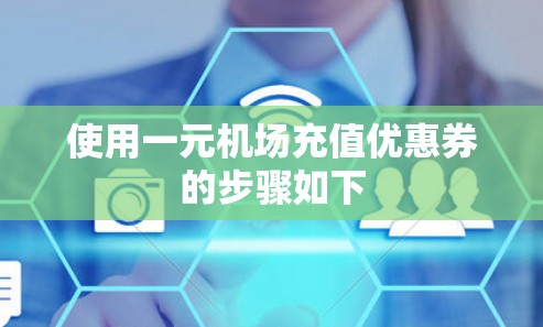 使用一元机场充值优惠券的步骤如下 使用一元机场充值优惠券的步骤如下