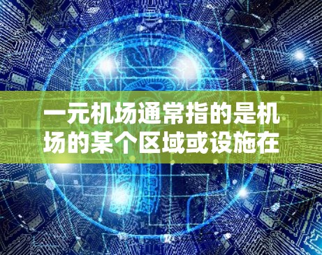 一元机场通常指的是机场的某个区域或设施在最近的几周或几个月发生了显著变化。以下是一元机场的最新情况,供参考 一元机场通常指的是机场的某个区域或设施在最近的几周或几个月发生了显著变化。以下是一元机场的最新情况,供参考