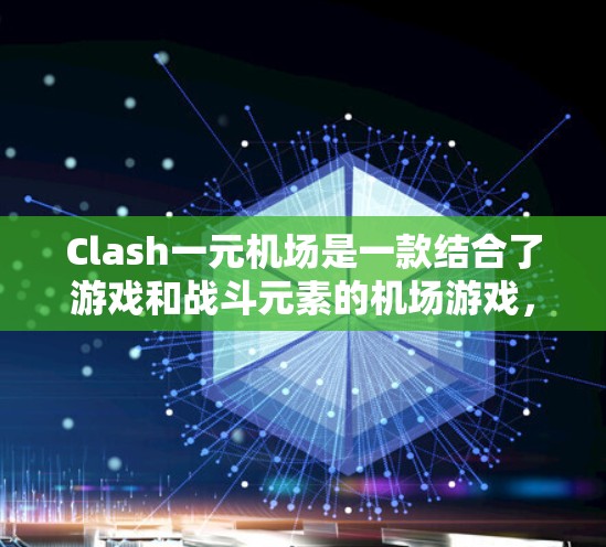 Clash一元机场是一款结合了游戏和战斗元素的机场游戏,玩家在机场中完成各种任务,收集物品,获得金条和升级账号。以下是关于这款游戏的详细分析