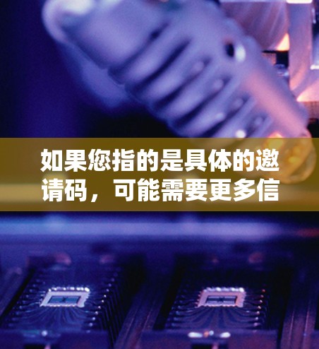 如果您指的是具体的邀请码,可能需要更多信息来提供更准确的解答