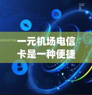 一元机场电信卡是一种便捷的支付工具,旨在简化机场的电子支付流程,适合经常使用 airport cards 的用户。以下是关于一元机场电信卡的详细信息 一元机场电信卡是一种便捷的支付工具,旨在简化机场的电子支付流程,适合经常使用 airport cards 的用户。以下是关于一元机场电信卡的详细信息